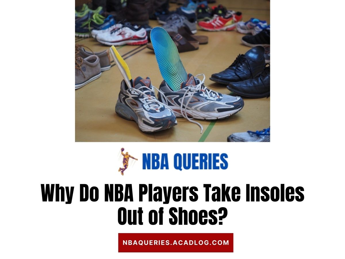 why do nba players take insoles out of shoes